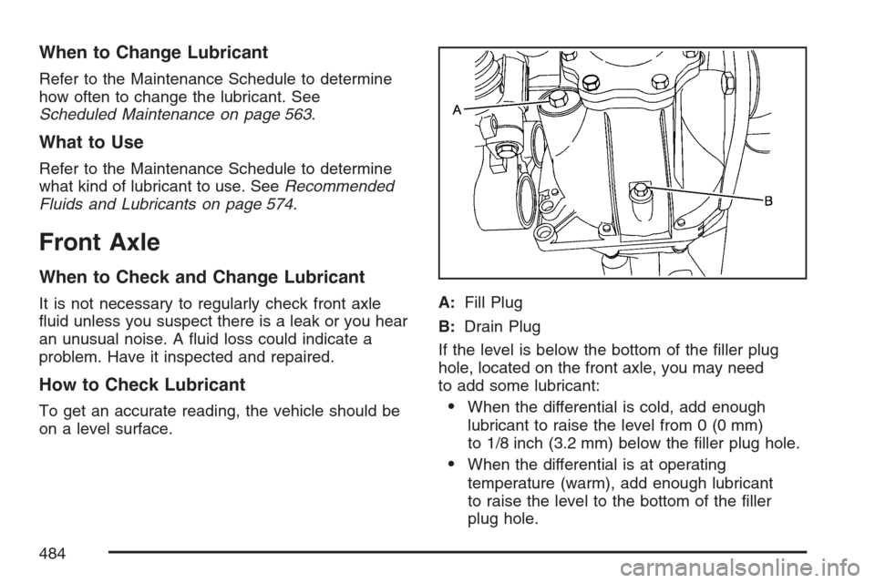 CHEVROLET AVALANCHE 2007 2.G Owners Manual When to Change Lubricant
Refer to the Maintenance Schedule to determine
how often to change the lubricant. See
Scheduled Maintenance on page 563.
What to Use
Refer to the Maintenance Schedule to deter