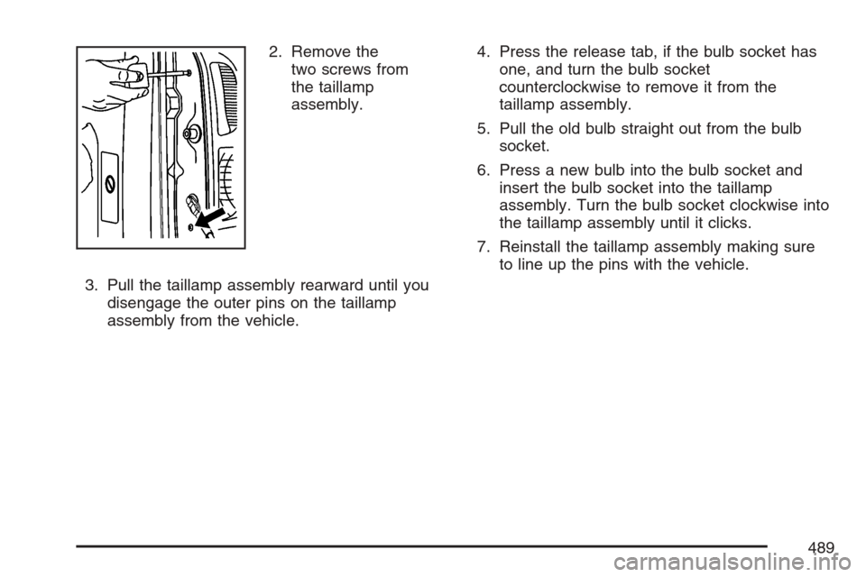 CHEVROLET AVALANCHE 2007 2.G Owners Manual 2. Remove the
two screws from
the taillamp
assembly.
3. Pull the taillamp assembly rearward until you
disengage the outer pins on the taillamp
assembly from the vehicle.4. Press the release tab, if th