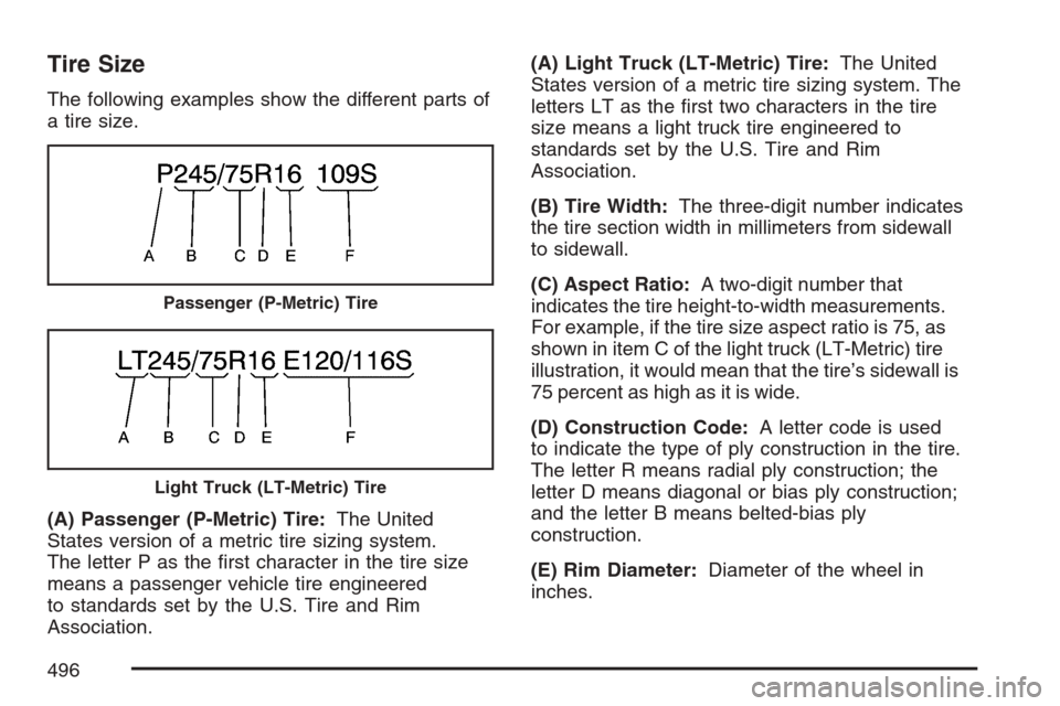 CHEVROLET AVALANCHE 2007 2.G Owners Manual Tire Size
The following examples show the different parts of
a tire size.
(A) Passenger (P-Metric) Tire:The United
States version of a metric tire sizing system.
The letter P as the �rst character in 