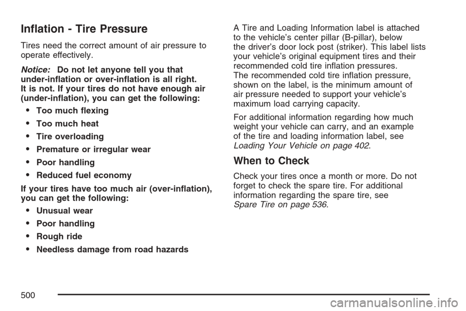 CHEVROLET AVALANCHE 2007 2.G Owners Manual In�ation - Tire Pressure
Tires need the correct amount of air pressure to
operate effectively.
Notice:Do not let anyone tell you that
under-in�ation or over-in�ation is all right.
It is not. If your t