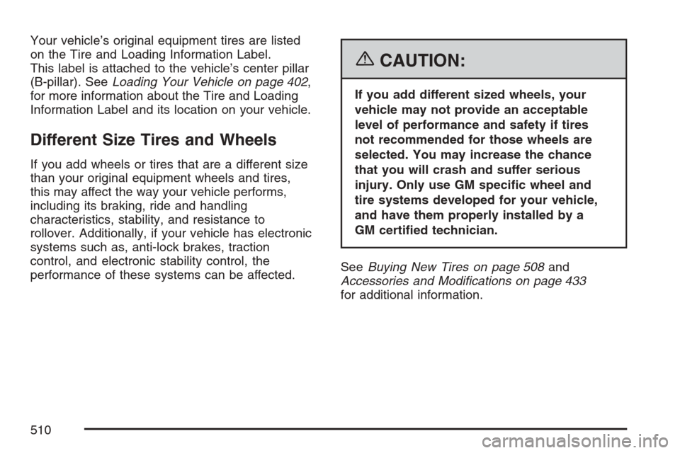 CHEVROLET AVALANCHE 2007 2.G Owners Manual Your vehicle’s original equipment tires are listed
on the Tire and Loading Information Label.
This label is attached to the vehicle’s center pillar
(B-pillar). SeeLoading Your Vehicle on page 402,
