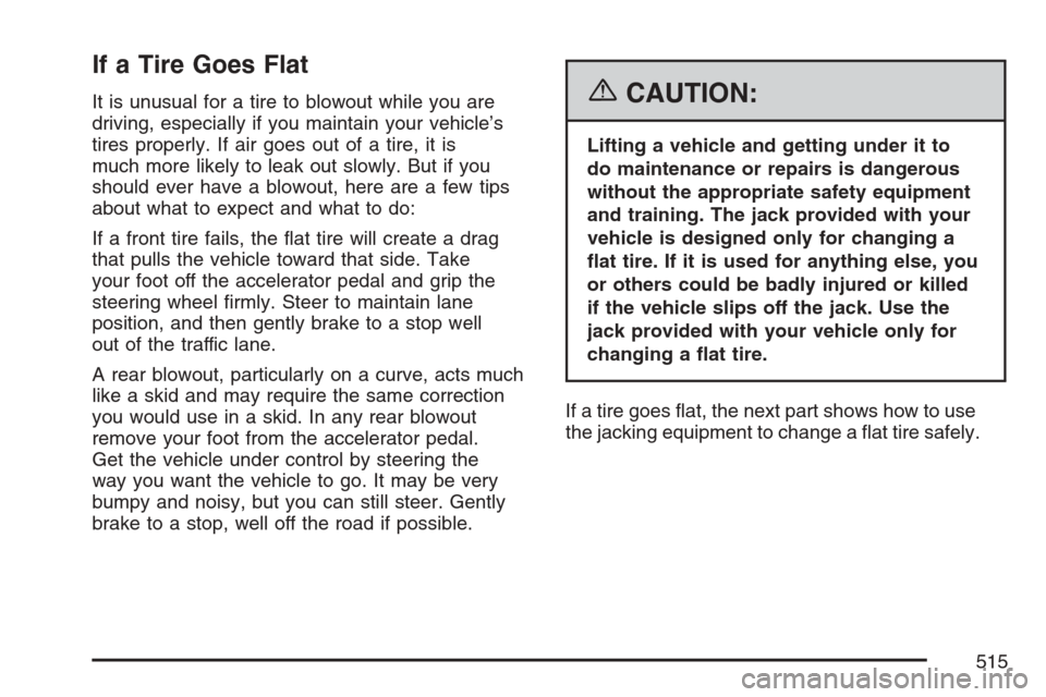 CHEVROLET AVALANCHE 2007 2.G Owners Manual If a Tire Goes Flat
It is unusual for a tire to blowout while you are
driving, especially if you maintain your vehicle’s
tires properly. If air goes out of a tire, it is
much more likely to leak out CHEVROLET AVALANCHE 2007 2.G Owners Manual If a Tire Goes Flat
It is unusual for a tire to blowout while you are
driving, especially if you maintain your vehicle’s
tires properly. If air goes out of a tire, it is
much more likely to leak out