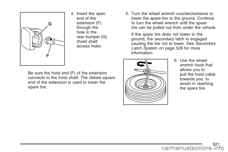 CHEVROLET AVALANCHE 2007 2.G Owners Manual 4. Insert the open
end of the
extension (F)
through the
hole in the
rear bumper (G)
(hoist shaft
access hole).
Be sure the hoist end (F) of the extension
connects to the hoist shaft. The ribbed square