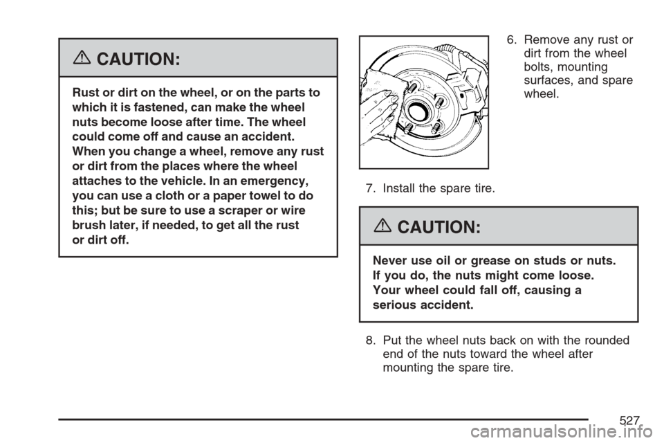 CHEVROLET AVALANCHE 2007 2.G Owners Manual {CAUTION:
Rust or dirt on the wheel, or on the parts to
which it is fastened, can make the wheel
nuts become loose after time. The wheel
could come off and cause an accident.
When you change a wheel, 