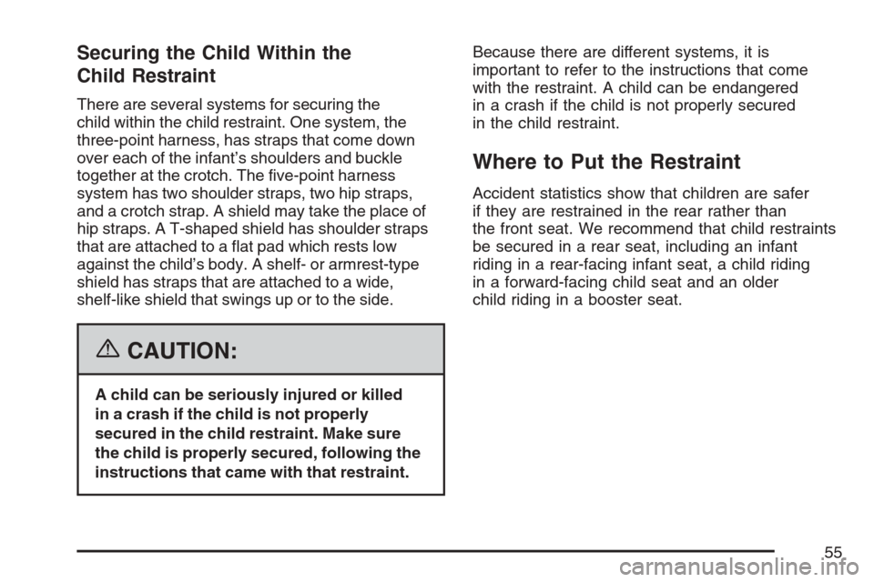 CHEVROLET AVALANCHE 2007 2.G Workshop Manual Securing the Child Within the
Child Restraint
There are several systems for securing the
child within the child restraint. One system, the
three-point harness, has straps that come down
over each of t