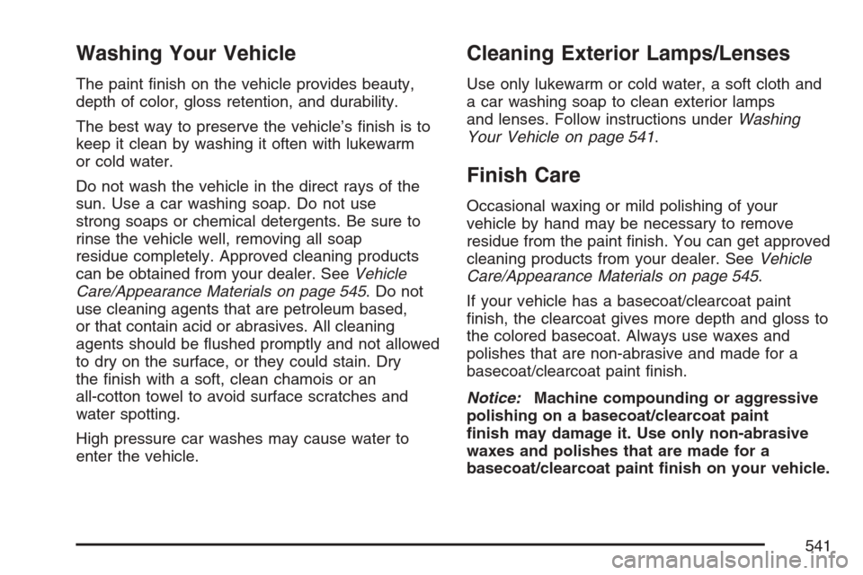 CHEVROLET AVALANCHE 2007 2.G Owners Manual Washing Your Vehicle
The paint �nish on the vehicle provides beauty,
depth of color, gloss retention, and durability.
The best way to preserve the vehicle’s �nish is to
keep it clean by washing it o