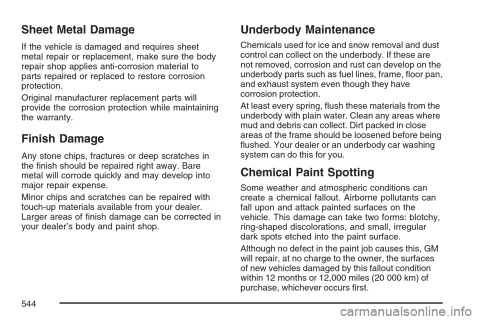 CHEVROLET AVALANCHE 2007 2.G Owners Manual Sheet Metal Damage
If the vehicle is damaged and requires sheet
metal repair or replacement, make sure the body
repair shop applies anti-corrosion material to
parts repaired or replaced to restore cor