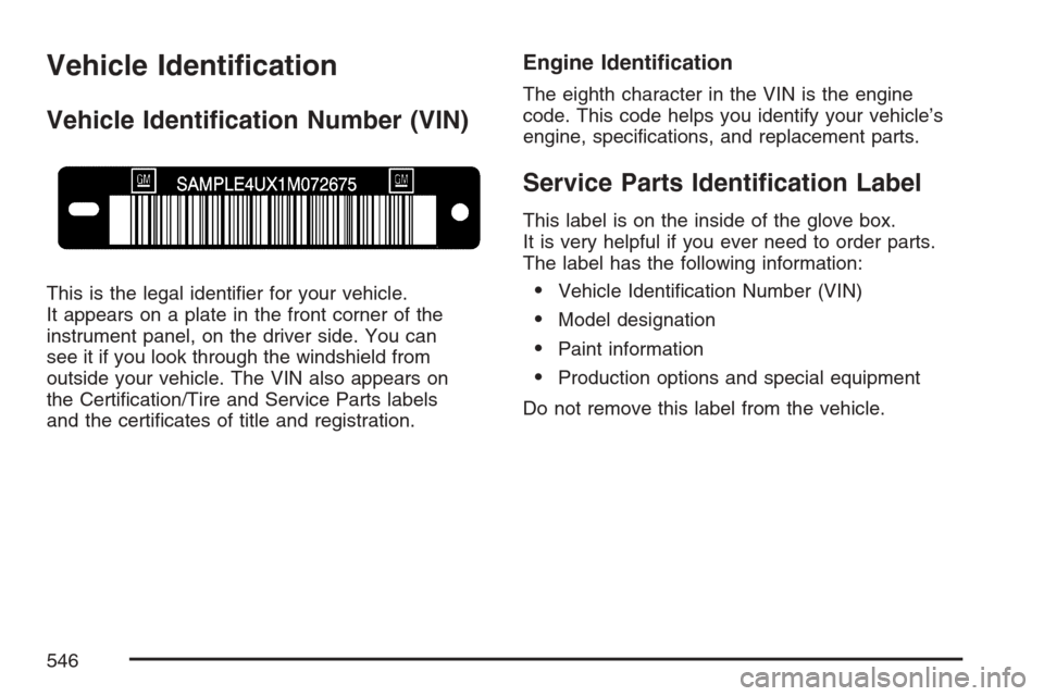 CHEVROLET AVALANCHE 2007 2.G Owners Manual Vehicle Identi�cation
Vehicle Identi�cation Number (VIN)
This is the legal identi�er for your vehicle.
It appears on a plate in the front corner of the
instrument panel, on the driver side. You can
se