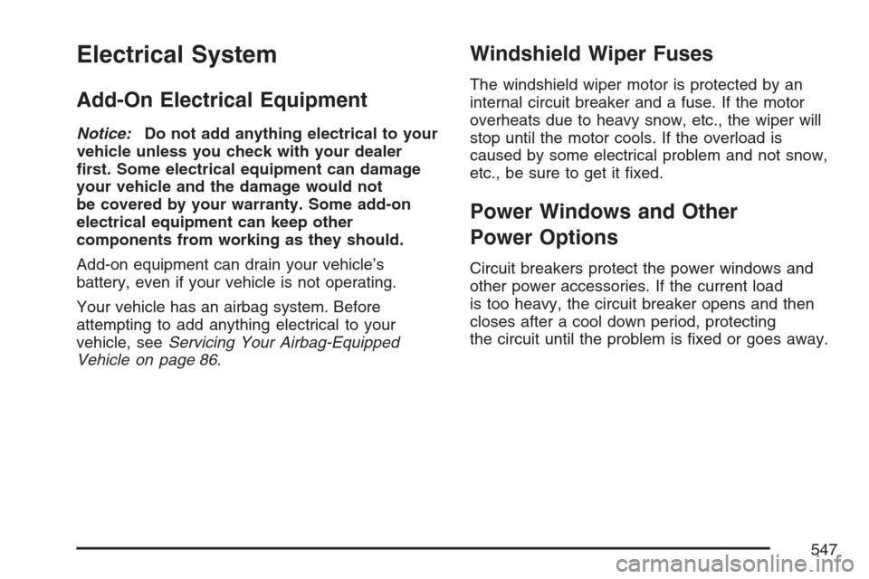 CHEVROLET AVALANCHE 2007 2.G Owners Manual Electrical System
Add-On Electrical Equipment
Notice:Do not add anything electrical to your
vehicle unless you check with your dealer
�rst. Some electrical equipment can damage
your vehicle and the da