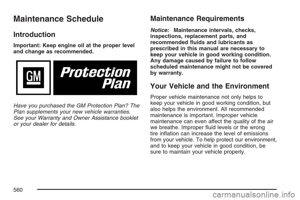 CHEVROLET AVALANCHE 2007 2.G Owners Manual Maintenance Schedule
Introduction
Important: Keep engine oil at the proper level
and change as recommended.
Have you purchased the GM Protection Plan? The
Plan supplements your new vehicle warranties.