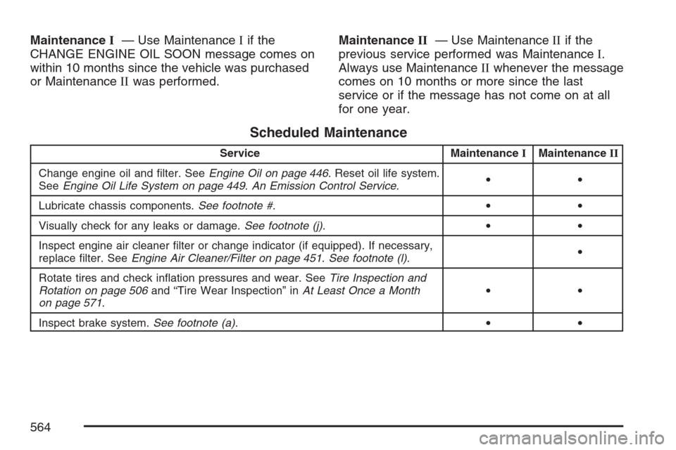 CHEVROLET AVALANCHE 2007 2.G Owners Manual MaintenanceI— Use MaintenanceIif the
CHANGE ENGINE OIL SOON message comes on
within 10 months since the vehicle was purchased
or MaintenanceIIwas performed.MaintenanceII— Use MaintenanceIIif the
p