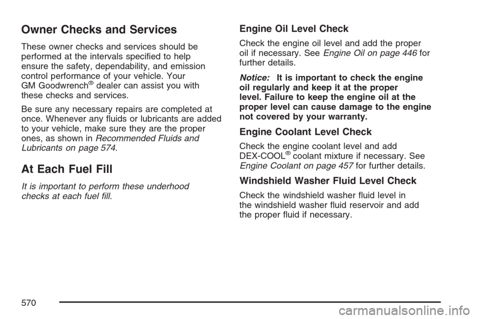 CHEVROLET AVALANCHE 2007 2.G Owners Manual Owner Checks and Services
These owner checks and services should be
performed at the intervals speci�ed to help
ensure the safety, dependability, and emission
control performance of your vehicle. Your