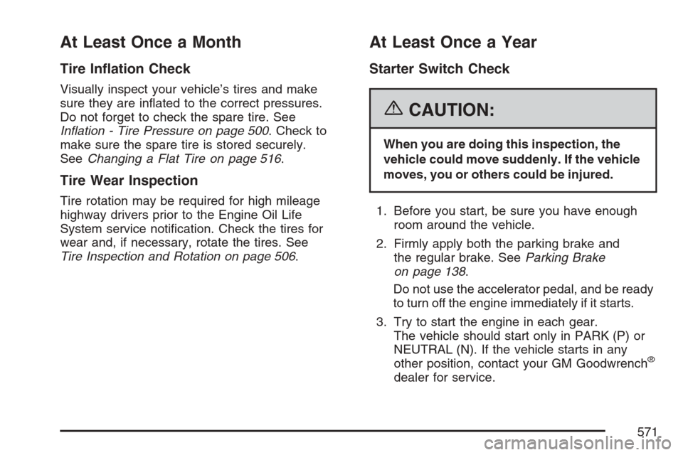 CHEVROLET AVALANCHE 2007 2.G Owners Manual At Least Once a Month
Tire In�ation Check
Visually inspect your vehicle’s tires and make
sure they are in�ated to the correct pressures.
Do not forget to check the spare tire. See
In�ation - Tire Pr