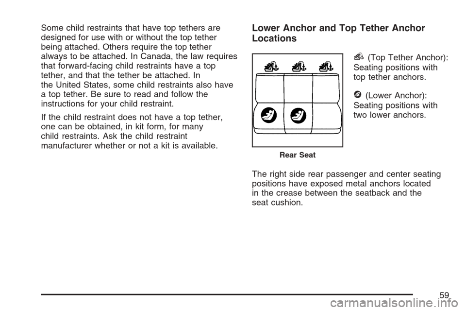 CHEVROLET AVALANCHE 2007 2.G Workshop Manual Some child restraints that have top tethers are
designed for use with or without the top tether
being attached. Others require the top tether
always to be attached. In Canada, the law requires
that fo