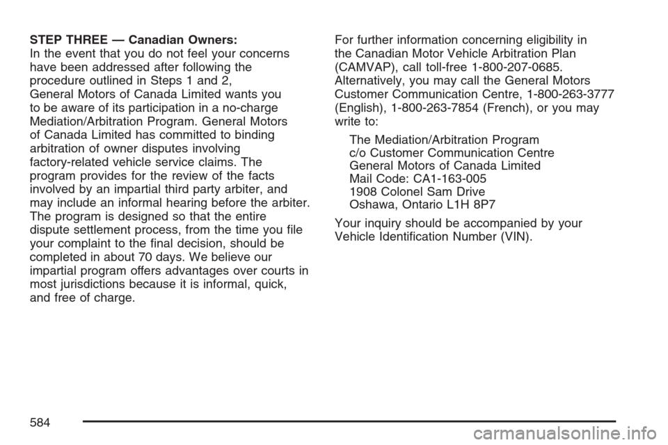 CHEVROLET AVALANCHE 2007 2.G Owners Manual STEP THREE — Canadian Owners:
In the event that you do not feel your concerns
have been addressed after following the
procedure outlined in Steps 1 and 2,
General Motors of Canada Limited wants you
