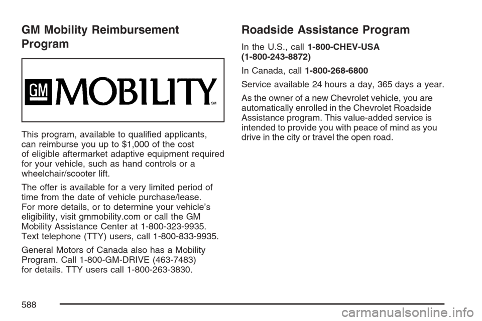 CHEVROLET AVALANCHE 2007 2.G Owners Manual GM Mobility Reimbursement
Program
This program, available to quali�ed applicants,
can reimburse you up to $1,000 of the cost
of eligible aftermarket adaptive equipment required
for your vehicle, such 
