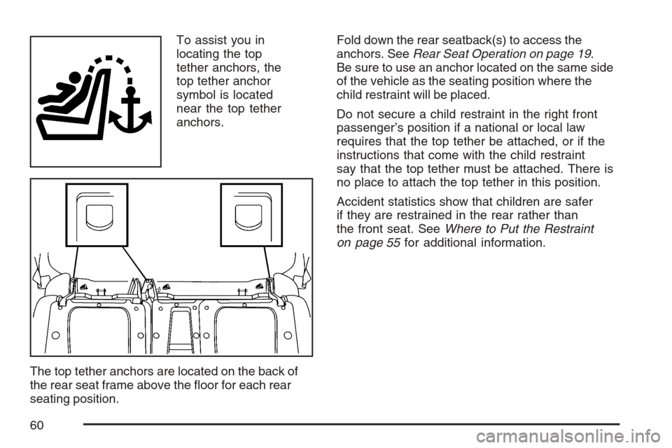 CHEVROLET AVALANCHE 2007 2.G Workshop Manual To assist you in
locating the top
tether anchors, the
top tether anchor
symbol is located
near the top tether
anchors.
The top tether anchors are located on the back of
the rear seat frame above the �