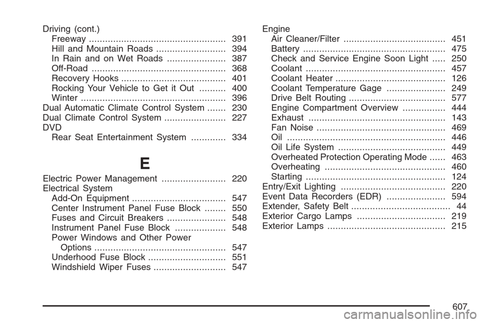 CHEVROLET AVALANCHE 2007 2.G Owners Manual Driving (cont.)
Freeway................................................... 391
Hill and Mountain Roads.......................... 394
In Rain and on Wet Roads...................... 387
Off-Road........