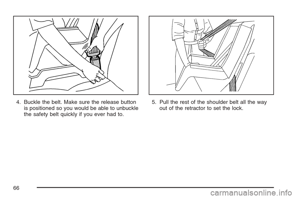 CHEVROLET AVALANCHE 2007 2.G Repair Manual 4. Buckle the belt. Make sure the release button
is positioned so you would be able to unbuckle
the safety belt quickly if you ever had to.5. Pull the rest of the shoulder belt all the way
out of the CHEVROLET AVALANCHE 2007 2.G Repair Manual 4. Buckle the belt. Make sure the release button
is positioned so you would be able to unbuckle
the safety belt quickly if you ever had to.5. Pull the rest of the shoulder belt all the way
out of the