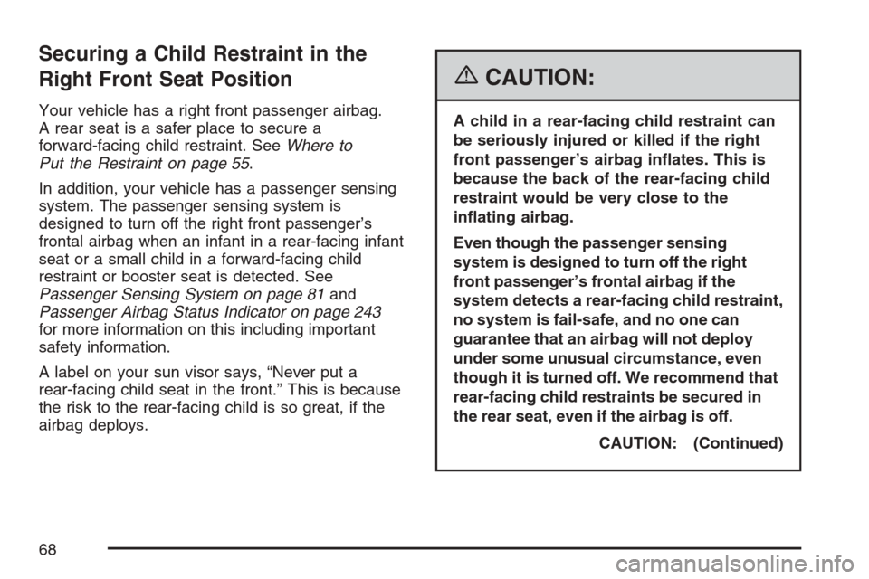 CHEVROLET AVALANCHE 2007 2.G Repair Manual Securing a Child Restraint in the
Right Front Seat Position
Your vehicle has a right front passenger airbag.
A rear seat is a safer place to secure a
forward-facing child restraint. SeeWhere to
Put th CHEVROLET AVALANCHE 2007 2.G Repair Manual Securing a Child Restraint in the
Right Front Seat Position
Your vehicle has a right front passenger airbag.
A rear seat is a safer place to secure a
forward-facing child restraint. SeeWhere to
Put th