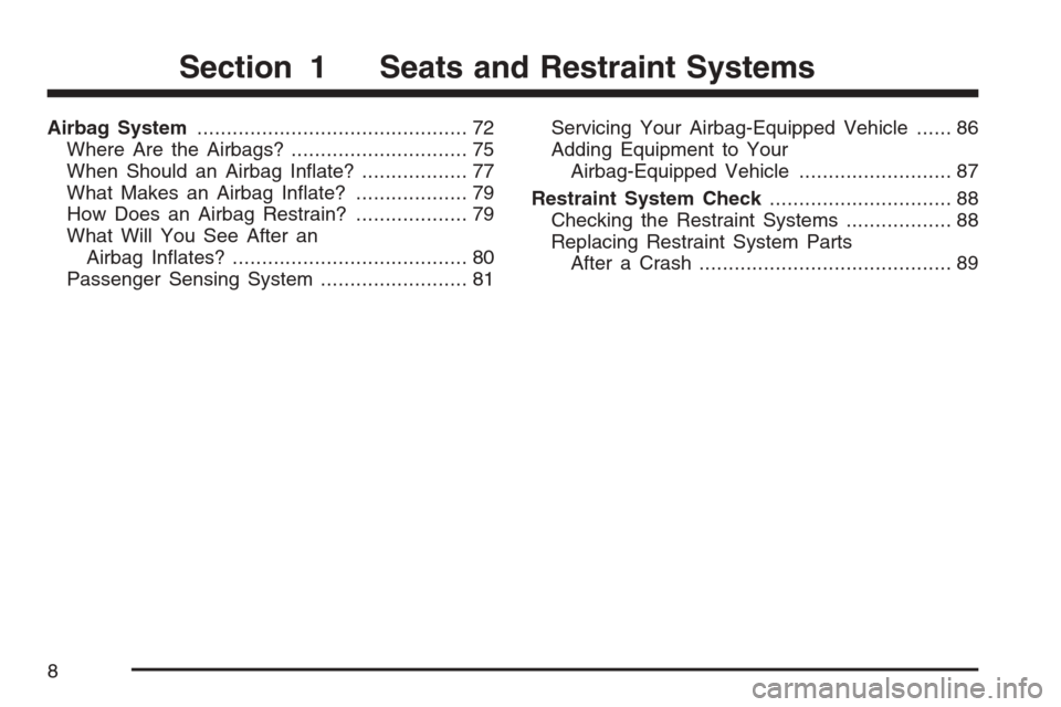 CHEVROLET AVALANCHE 2007 2.G Owners Manual Airbag System.............................................. 72
Where Are the Airbags?.............................. 75
When Should an Airbag In�ate?.................. 77
What Makes an Airbag In�ate?..