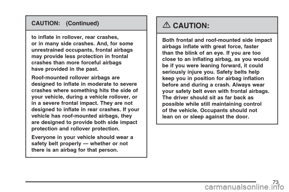 CHEVROLET AVALANCHE 2007 2.G Manual PDF CAUTION: (Continued)
to in�ate in rollover, rear crashes,
or in many side crashes. And, for some
unrestrained occupants, frontal airbags
may provide less protection in frontal
crashes than more forcef