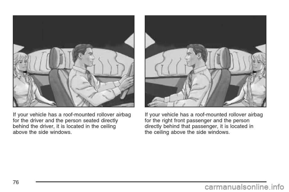 CHEVROLET AVALANCHE 2007 2.G Manual PDF If your vehicle has a roof-mounted rollover airbag
for the driver and the person seated directly
behind the driver, it is located in the ceiling
above the side windows.If your vehicle has a roof-mount