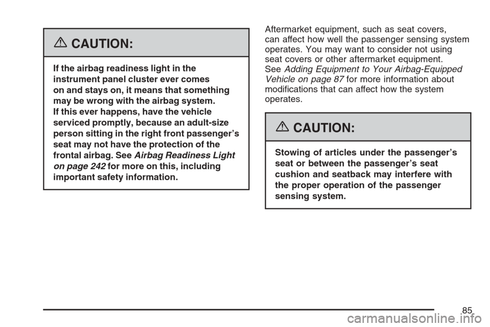 CHEVROLET AVALANCHE 2007 2.G Manual Online {CAUTION:
If the airbag readiness light in the
instrument panel cluster ever comes
on and stays on, it means that something
may be wrong with the airbag system.
If this ever happens, have the vehicle
