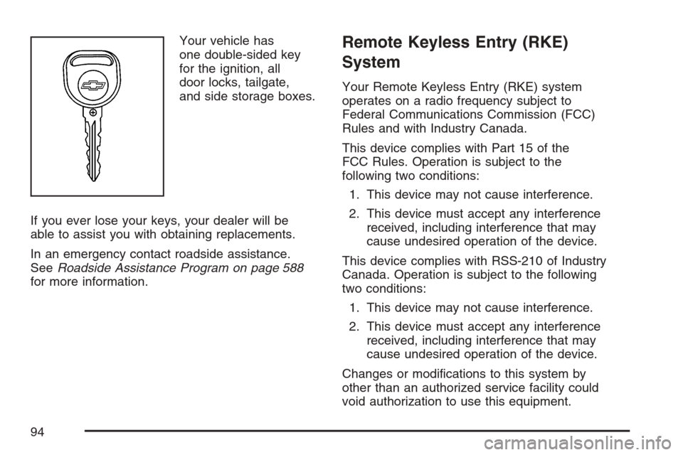 CHEVROLET AVALANCHE 2007 2.G Owners Manual Your vehicle has
one double-sided key
for the ignition, all
door locks, tailgate,
and side storage boxes.
If you ever lose your keys, your dealer will be
able to assist you with obtaining replacements