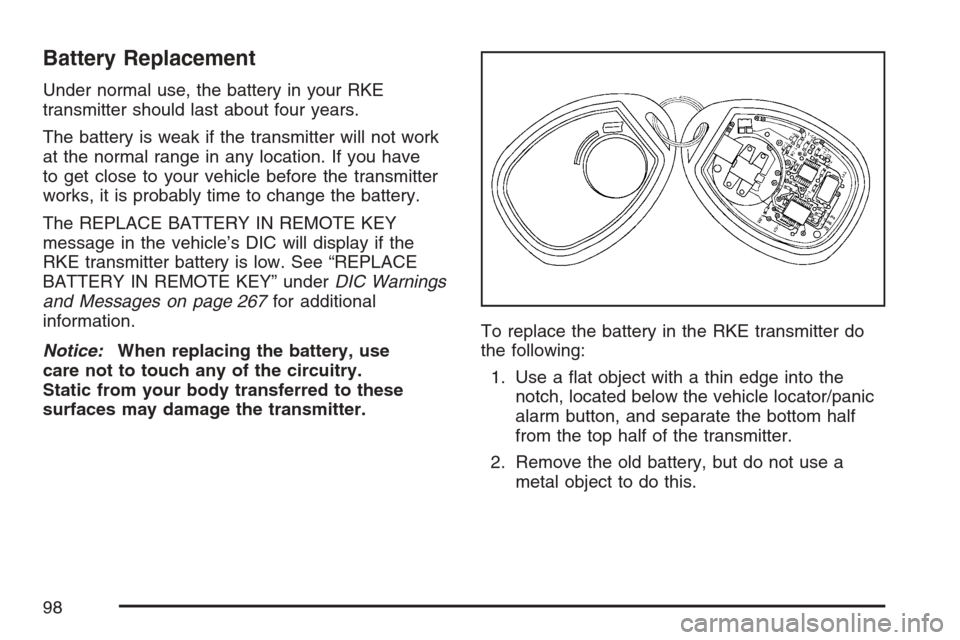 CHEVROLET AVALANCHE 2007 2.G Owners Manual Battery Replacement
Under normal use, the battery in your RKE
transmitter should last about four years.
The battery is weak if the transmitter will not work
at the normal range in any location. If you