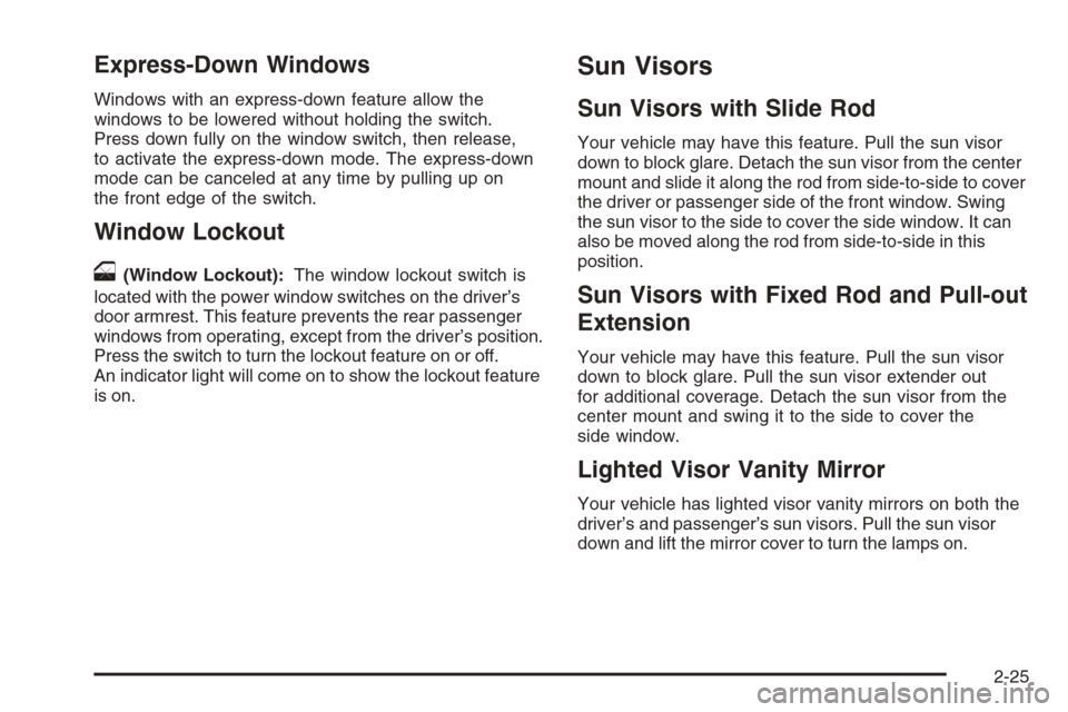 CHEVROLET AVALANCHE 2008 2.G Owners Manual Express-Down Windows
Windows with an express-down feature allow the
windows to be lowered without holding the switch.
Press down fully on the window switch, then release,
to activate the express-down 