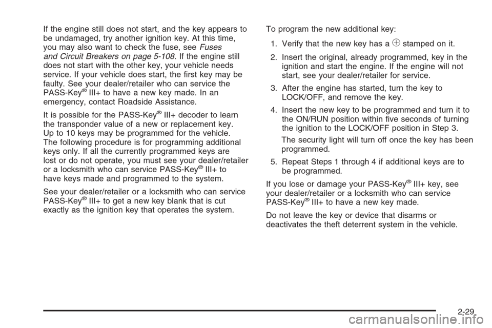 CHEVROLET AVALANCHE 2008 2.G Owners Manual If the engine still does not start, and the key appears to
be undamaged, try another ignition key. At this time,
you may also want to check the fuse, seeFuses
and Circuit Breakers on page 5-108. If th CHEVROLET AVALANCHE 2008 2.G Owners Manual If the engine still does not start, and the key appears to
be undamaged, try another ignition key. At this time,
you may also want to check the fuse, seeFuses
and Circuit Breakers on page 5-108. If th