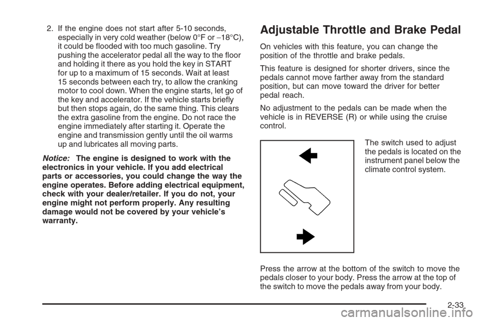CHEVROLET AVALANCHE 2008 2.G Owners Manual 2. If the engine does not start after 5-10 seconds,
especially in very cold weather (below 0°F or−18°C),
it could be �ooded with too much gasoline. Try
pushing the accelerator pedal all the way to