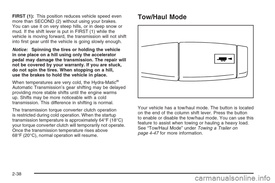 CHEVROLET AVALANCHE 2008 2.G Owners Manual FIRST (1):This position reduces vehicle speed even
more than SECOND (2) without using your brakes.
You can use it on very steep hills, or in deep snow or
mud. If the shift lever is put in FIRST (1) wh