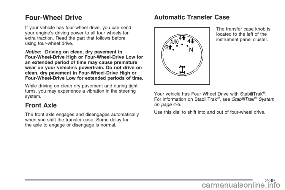 CHEVROLET AVALANCHE 2008 2.G Owners Manual Four-Wheel Drive
If your vehicle has four-wheel drive, you can send
your engine’s driving power to all four wheels for
extra traction. Read the part that follows before
using four-wheel drive.
Notic