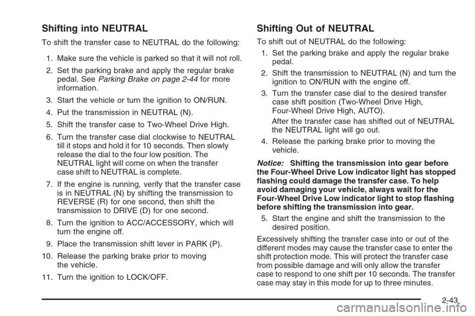 CHEVROLET AVALANCHE 2008 2.G Owners Manual Shifting into NEUTRAL
To shift the transfer case to NEUTRAL do the following:
1. Make sure the vehicle is parked so that it will not roll.
2. Set the parking brake and apply the regular brake
pedal. S