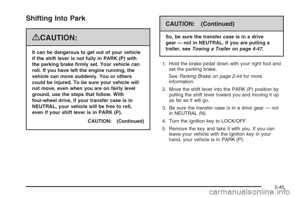 CHEVROLET AVALANCHE 2008 2.G Owners Manual Shifting Into Park
{CAUTION:
It can be dangerous to get out of your vehicle
if the shift lever is not fully in PARK (P) with
the parking brake �rmly set. Your vehicle can
roll. If you have left the en