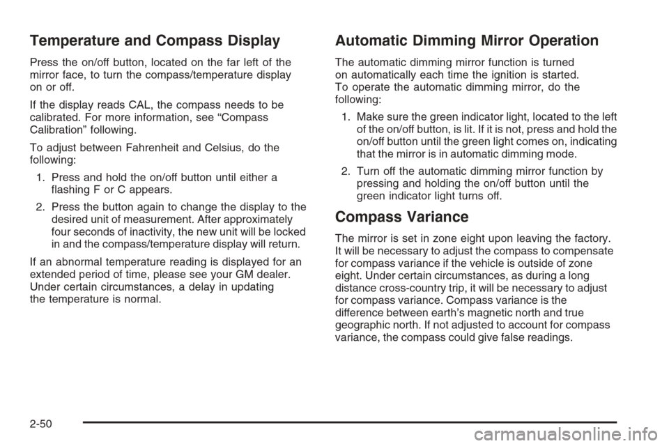 CHEVROLET AVALANCHE 2008 2.G Owners Manual Temperature and Compass Display
Press the on/off button, located on the far left of the
mirror face, to turn the compass/temperature display
on or off.
If the display reads CAL, the compass needs to b