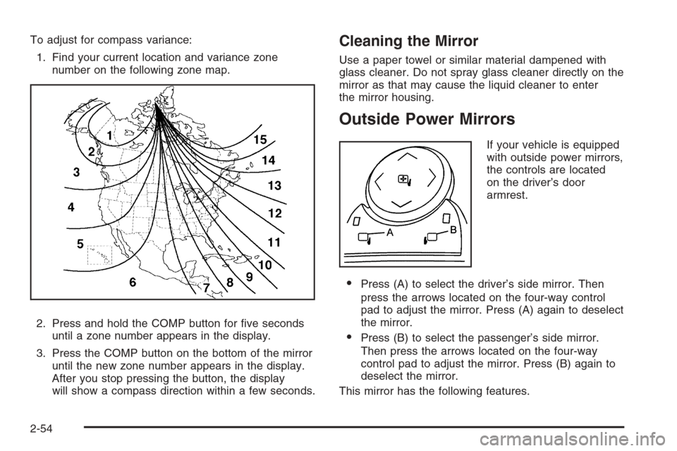 CHEVROLET AVALANCHE 2008 2.G User Guide To adjust for compass variance:
1. Find your current location and variance zone
number on the following zone map.
2. Press and hold the COMP button for �ve seconds
until a zone number appears in the d