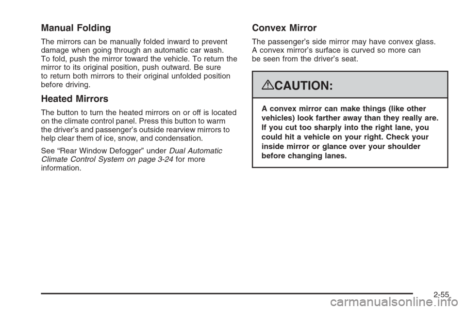 CHEVROLET AVALANCHE 2008 2.G Owners Manual Manual Folding
The mirrors can be manually folded inward to prevent
damage when going through an automatic car wash.
To fold, push the mirror toward the vehicle. To return the
mirror to its original p