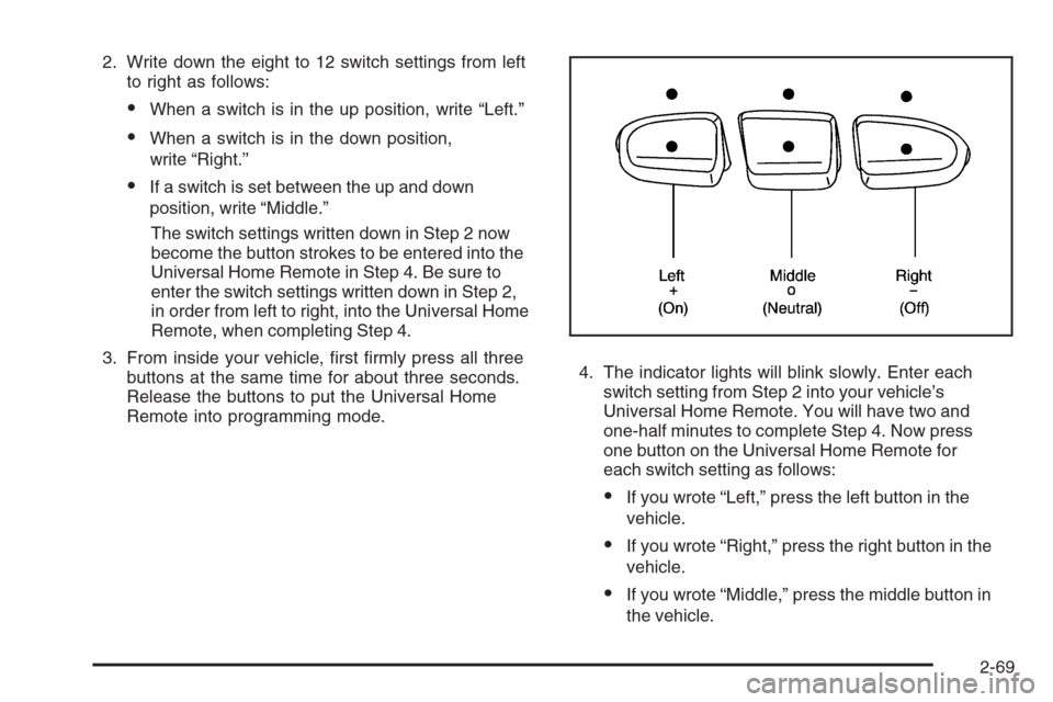 CHEVROLET AVALANCHE 2008 2.G Owners Manual 2. Write down the eight to 12 switch settings from left
to right as follows:
When a switch is in the up position, write “Left.”
When a switch is in the down position,
write “Right.”
If a sw