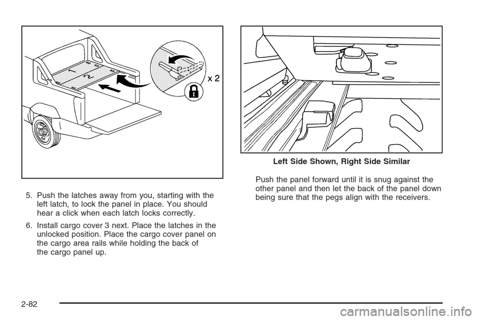 CHEVROLET AVALANCHE 2008 2.G Owners Manual 5. Push the latches away from you, starting with the
left latch, to lock the panel in place. You should
hear a click when each latch locks correctly.
6. Install cargo cover 3 next. Place the latches i