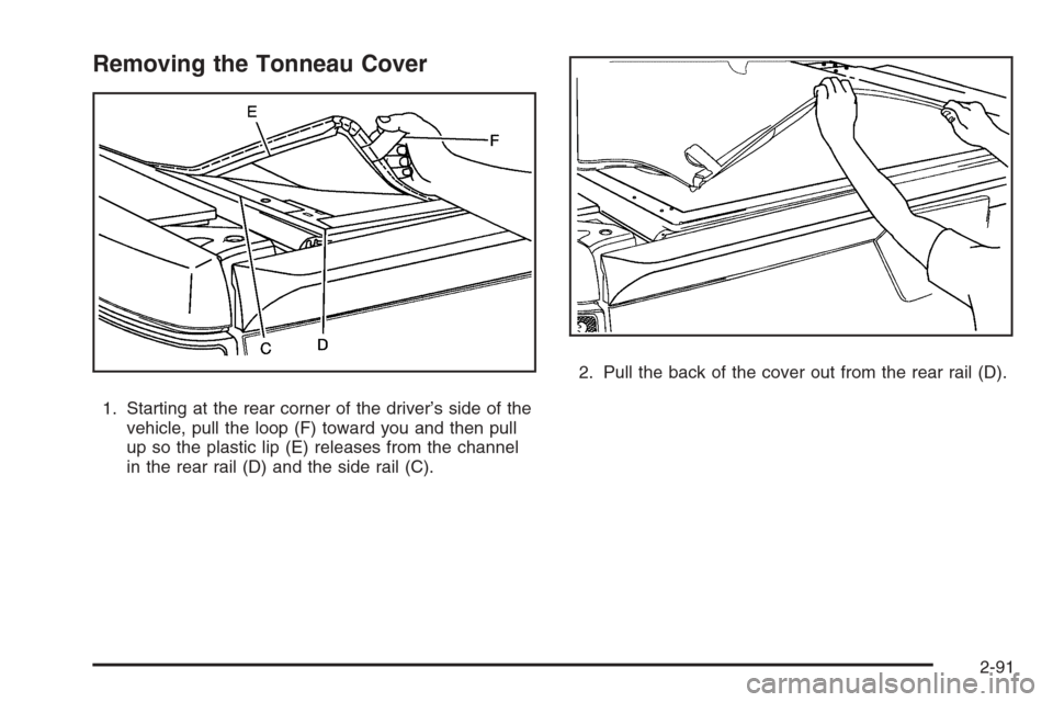 CHEVROLET AVALANCHE 2008 2.G Owners Manual Removing the Tonneau Cover
1. Starting at the rear corner of the driver’s side of the
vehicle, pull the loop (F) toward you and then pull
up so the plastic lip (E) releases from the channel
in the r
