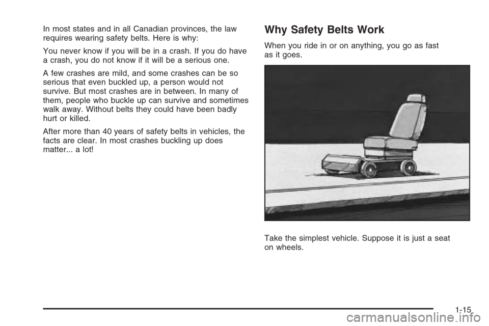 CHEVROLET AVALANCHE 2008 2.G User Guide In most states and in all Canadian provinces, the law
requires wearing safety belts. Here is why:
You never know if you will be in a crash. If you do have
a crash, you do not know if it will be a seri