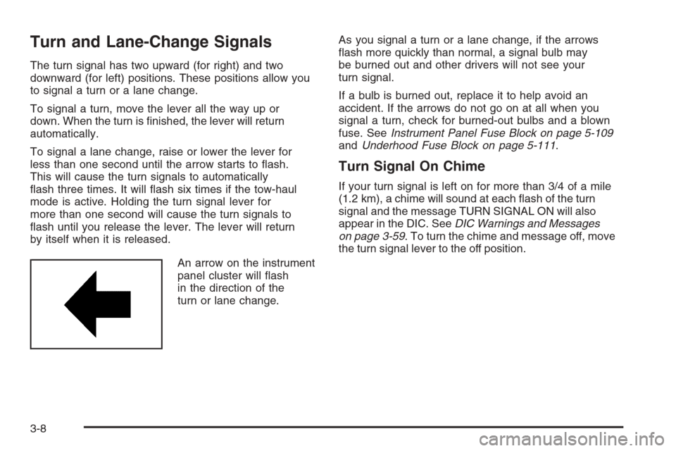 CHEVROLET AVALANCHE 2008 2.G Owners Manual Turn and Lane-Change Signals
The turn signal has two upward (for right) and two
downward (for left) positions. These positions allow you
to signal a turn or a lane change.
To signal a turn, move the l