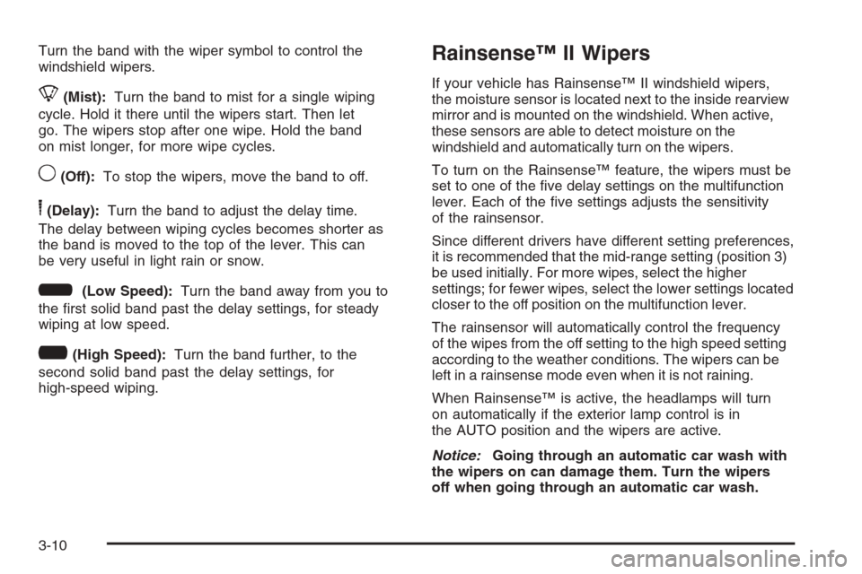 CHEVROLET AVALANCHE 2008 2.G Owners Manual Turn the band with the wiper symbol to control the
windshield wipers.
8(Mist):Turn the band to mist for a single wiping
cycle. Hold it there until the wipers start. Then let
go. The wipers stop after 