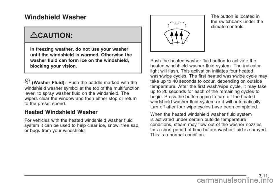 CHEVROLET AVALANCHE 2008 2.G Owners Manual Windshield Washer
{CAUTION:
In freezing weather, do not use your washer
until the windshield is warmed. Otherwise the
washer �uid can form ice on the windshield,
blocking your vision.
L(Washer Fluid):