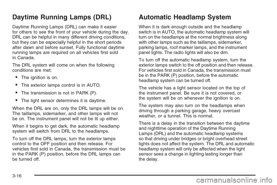 CHEVROLET AVALANCHE 2008 2.G Owners Manual Daytime Running Lamps (DRL)
Daytime Running Lamps (DRL) can make it easier
for others to see the front of your vehicle during the day.
DRL can be helpful in many different driving conditions,
but they
