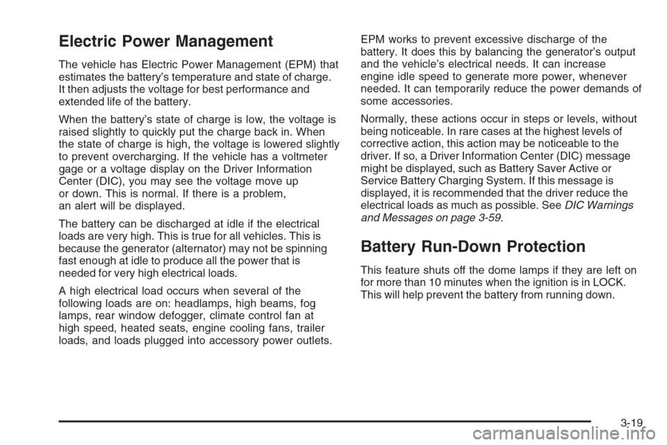 CHEVROLET AVALANCHE 2008 2.G Owners Manual Electric Power Management
The vehicle has Electric Power Management (EPM) that
estimates the battery’s temperature and state of charge.
It then adjusts the voltage for best performance and
extended 