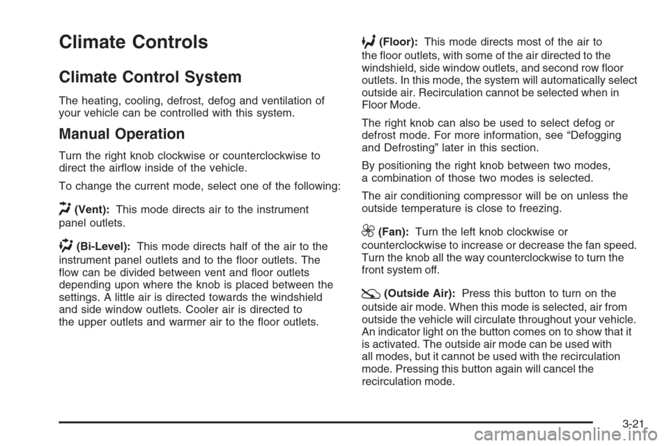 CHEVROLET AVALANCHE 2008 2.G Owners Manual Climate Controls
Climate Control System
The heating, cooling, defrost, defog and ventilation of
your vehicle can be controlled with this system.
Manual Operation
Turn the right knob clockwise or count